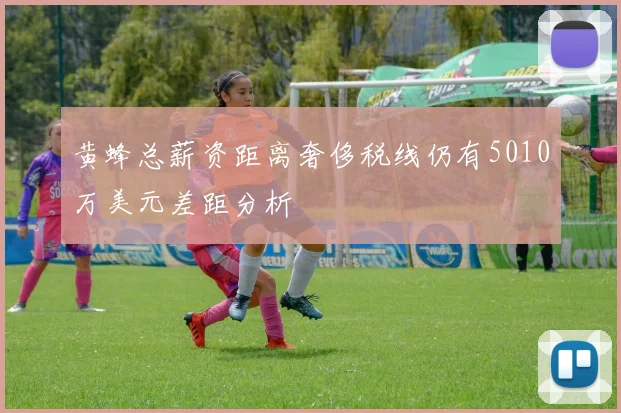 黄蜂总薪资距离奢侈税线仍有5010万美元差距分析