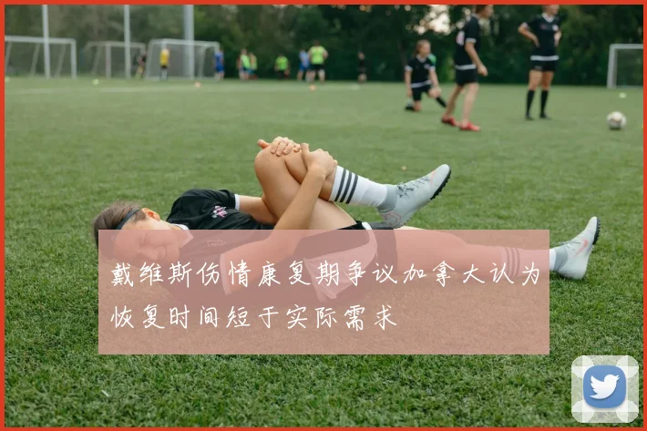 戴维斯伤情康复期争议加拿大认为恢复时间短于实际需求
