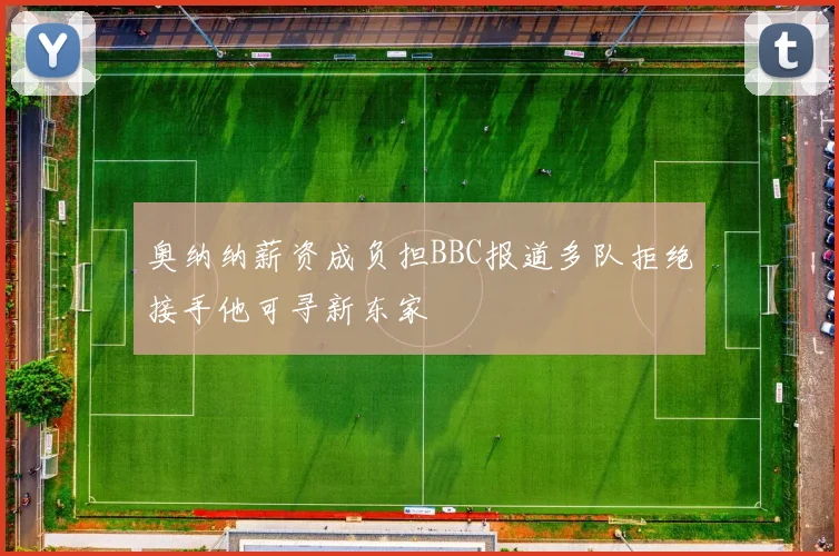 奥纳纳薪资成负担BBC报道多队拒绝接手他可寻新东家